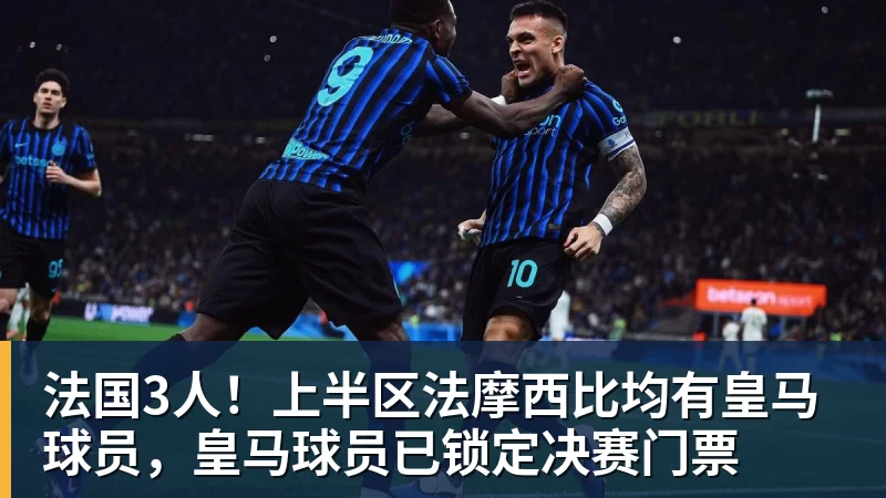 法国3人！上半区法摩西比均有皇马球员，皇马球员已锁定决赛门票