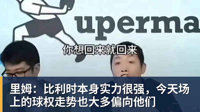 里姆:比利时本身实力很强,今天场上的球权走势也大多偏向他们 里姆:比利时本身实力很强,今天场上的球权走势也大多偏向他们