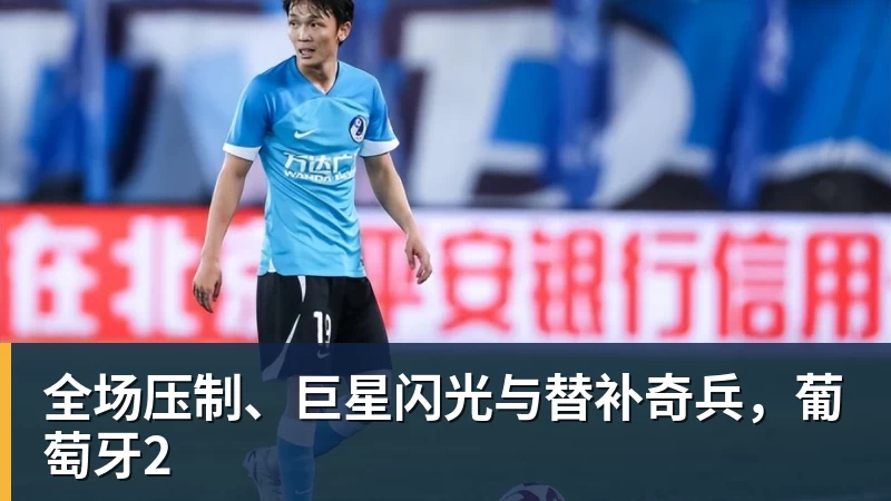 全场压制、巨星闪光与替补奇兵，葡萄牙2