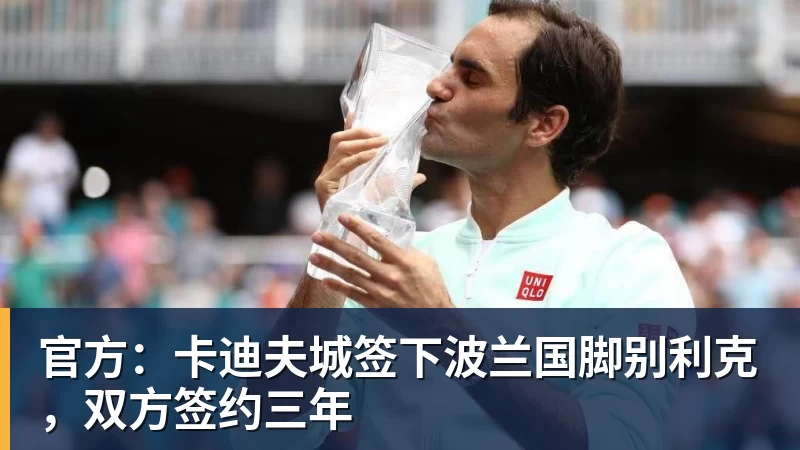 官方：卡迪夫城签下波兰国脚别利克，双方签约三年