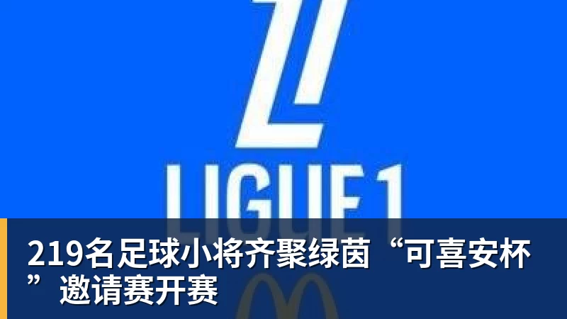 219名足球小将齐聚绿茵“可喜安杯”邀请赛开赛 219名足球小将齐聚绿茵“可喜安杯”邀请赛开赛