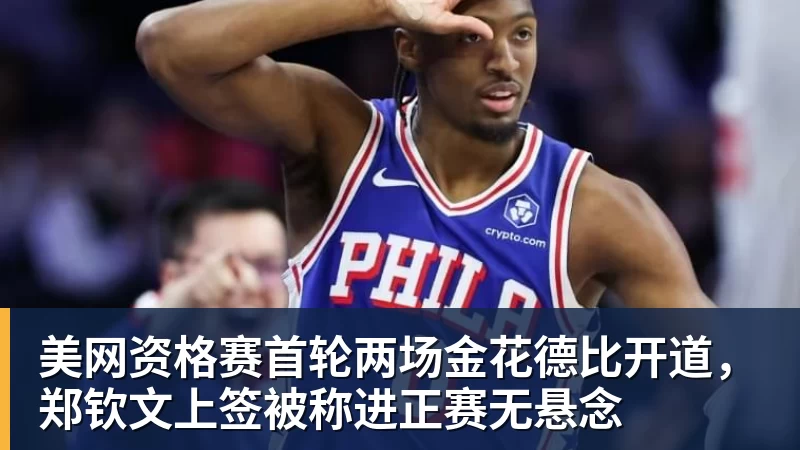 美网资格赛首轮两场金花德比开道,郑钦文上签被称进正赛无悬念 美网资格赛首轮两场金花德比开道,郑钦文上签被称进正赛无悬念