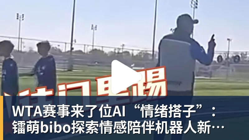 WTA赛事来了位AI“情绪搭子”:镭萌bibo探索情感陪伴机器人新场景 WTA赛事来了位AI“情绪搭子”:镭萌bibo探索情感陪伴机器人新场景