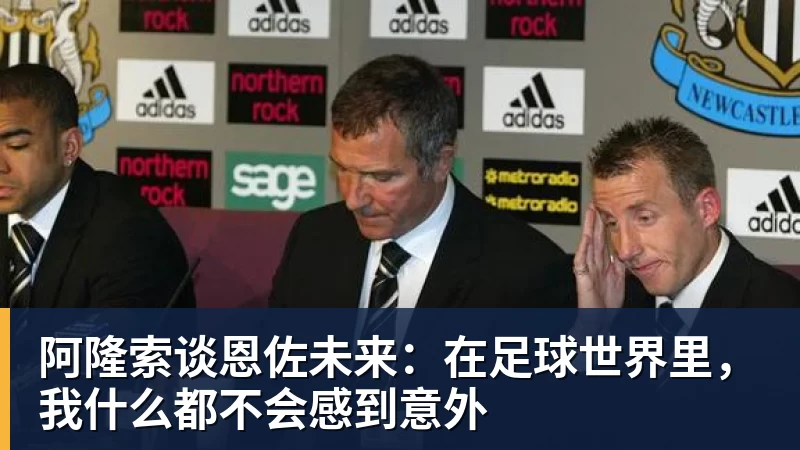 阿隆索谈恩佐未来:在足球世界里,我什么都不会感到意外 阿隆索谈恩佐未来:在足球世界里,我什么都不会感到意外
