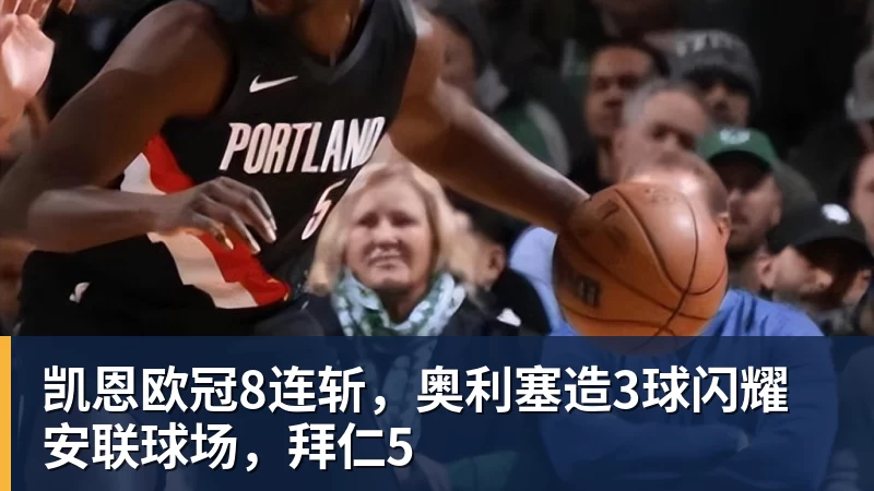 凯恩欧冠8连斩，奥利塞造3球闪耀安联球场，拜仁5