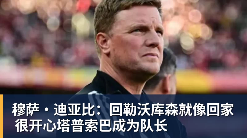 穆萨·迪亚比：回勒沃库森就像回家 很开心塔普索巴成为队长