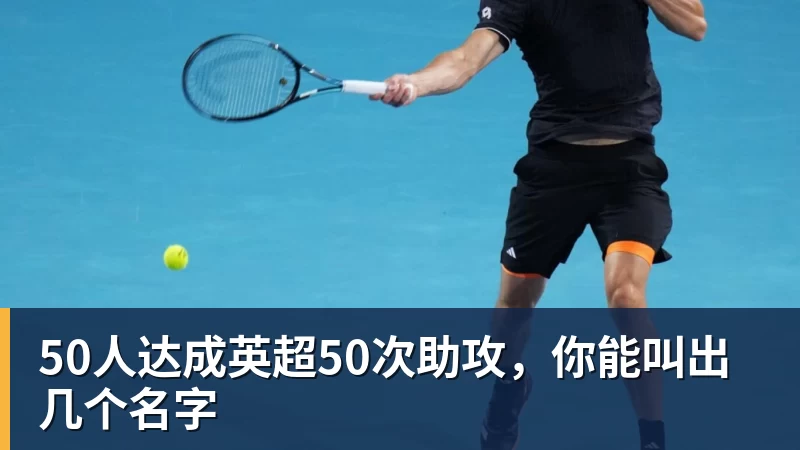 50人达成英超50次助攻，你能叫出几个名字