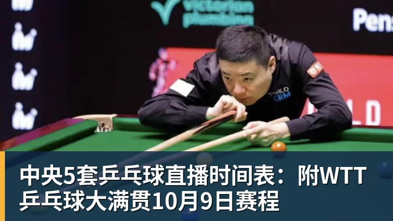 中央5套乒乓球直播时间表：附WTT乒乓球大满贯10月9日赛程