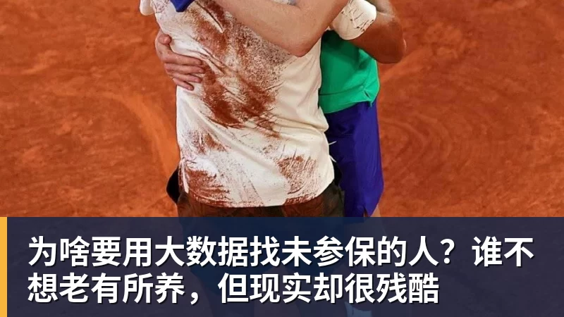 为啥要用大数据找未参保的人?谁不想老有所养,但现实却很残酷 为啥要用大数据找未参保的人?谁不想老有所养,但现实却很残酷