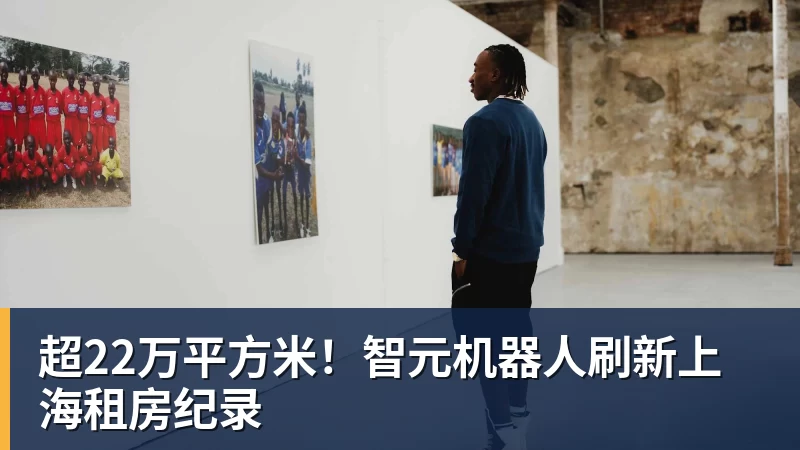 超22万平方米!智元机器人刷新上海租房纪录 超22万平方米!智元机器人刷新上海租房纪录